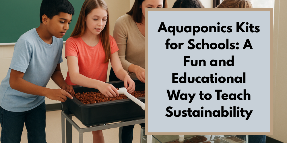 Aquaponics Kits for Schools: A Fun and Educational Way to Teach Sustainability