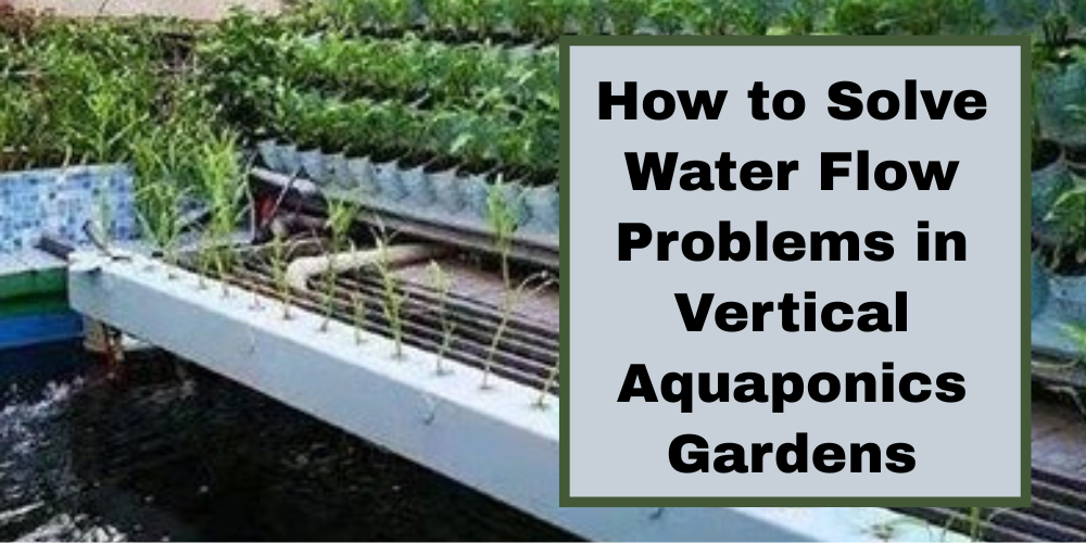 How to Solve Common Water Flow Problems in Vertical Aquaponics Gardens