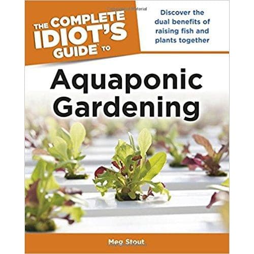 The Complete Idiot's Guide to Aquaponic Gardening (Idiot's Guides) - Aquaponics For Life
