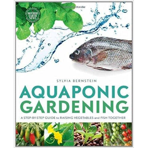 Aquaponic Gardening: A Step-By-Step Guide to Raising Vegetables and Fish Together - Aquaponics For Life